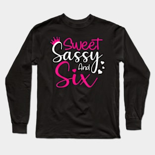 Happy 6Th Birthday Sweet Sassy And Six Girls 6 Years Old Long Sleeve T-Shirt